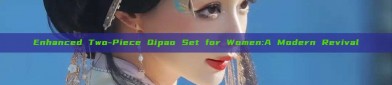 Enhanced Two-Piece Qipao Set for Women:A Modern Revival