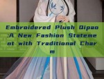 Embroidered Plush Qipao:A New Fashion Statement with Traditional Charm