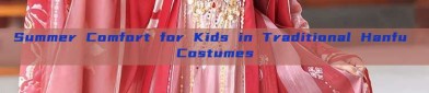 Summer Comfort for Kids in Traditional Hanfu Costumes