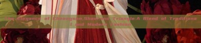 The Elegance of Cheongsam,Shawl,and Triangle:A Blend of Traditional and Modern Fashion