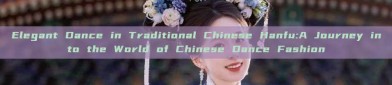 Elegant Dance in Traditional Chinese Hanfu:A Journey into the World of Chinese Dance Fashion
