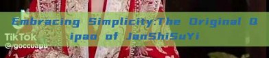 Embracing Simplicity:The Original Qipao of JanShiSuYi