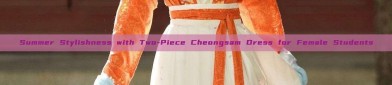 Summer Stylishness with Two-Piece Cheongsam Dress for Female Students