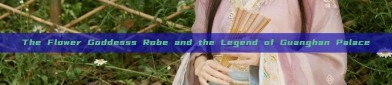 The Flower Goddesss Robe and the Legend of Guanghan Palace