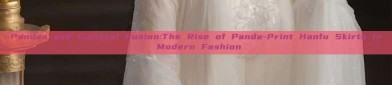Pandas and Cultural Fusion:The Rise of Panda-Print Hanfu Skirts in Modern Fashion