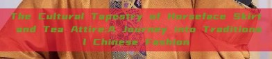 The Cultural Tapestry of Horseface Skirt and Tea Attire:A Journey into Traditional Chinese Fashion