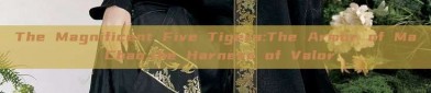 The Magnificent Five Tigers:The Armor of Ma Chao,the Harness of Valor