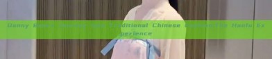 Danny Bears Journey into Traditional Chinese Fashion:The Hanfu Experience