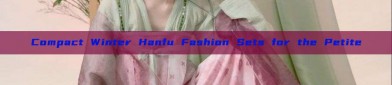 Compact Winter Hanfu Fashion Sets for the Petite