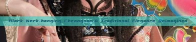 Black Neck-hanging Cheongsam:A Traditional Elegance Reimagined