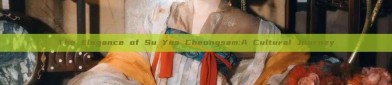 The Elegance of Su Yus Cheongsam:A Cultural Journey