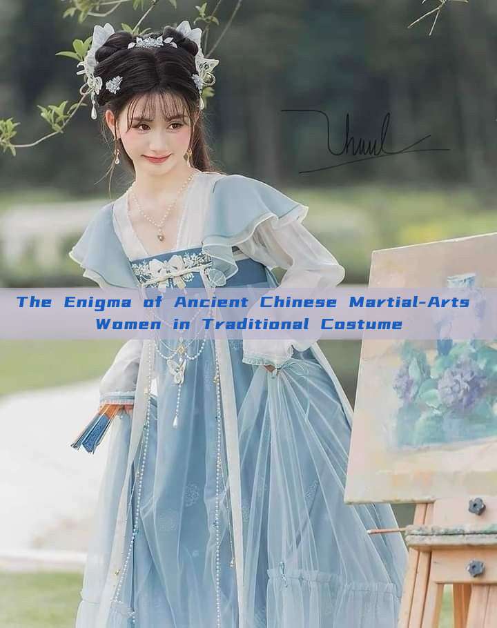 The Enigma of Ancient Chinese Martial-Arts Women in Traditional Costume The Enigma of Ancient Chinese Martial-Arts Women in Traditional Costume