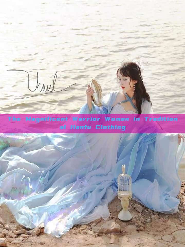 The Magnificent Warrior Woman in Traditional Hanfu Clothing The Magnificent Warrior Woman in Traditional Hanfu Clothing