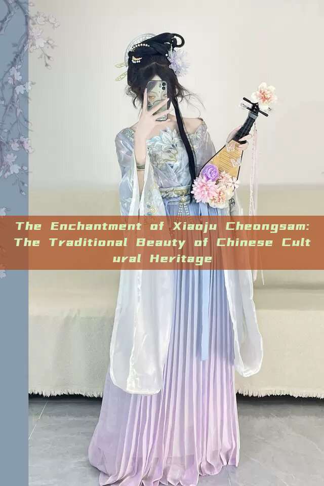 The Enchantment of Xiaoju Cheongsam:The Traditional Beauty of Chinese Cultural Heritage The Enchantment of Xiaoju Cheongsam:The Traditional Beauty of Chinese Cultural Heritage