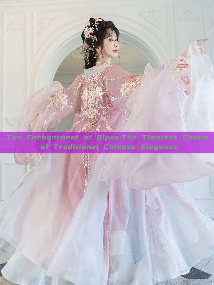 The Enchantment of Qipao:The Timeless Charm of Traditional Chinese Elegance The Enchantment of Qipao:The Timeless Charm of Traditional Chinese Elegance