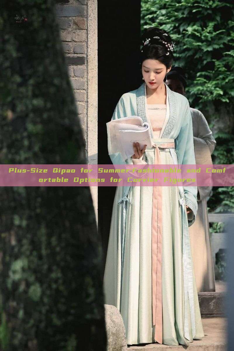 Plus-Size Qipao for Summer:Fashionable and Comfortable Options for Curvier Figures Plus-Size Qipao for Summer:Fashionable and Comfortable Options for Curvier Figures