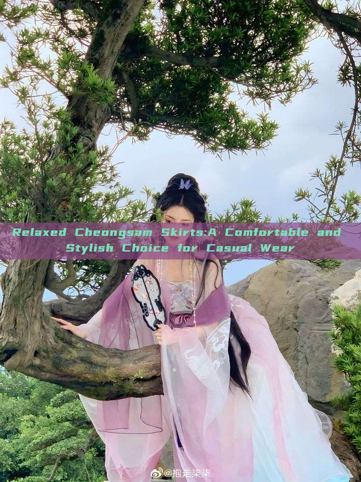 Relaxed Cheongsam Skirts:A Comfortable and Stylish Choice for Casual Wear Relaxed Cheongsam Skirts:A Comfortable and Stylish Choice for Casual Wear