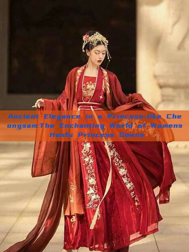 Ancient Elegance in a Princess-like Cheongsam:The Enchanting World of Womens Hanfu Princess Gowns Ancient Elegance in a Princess-like Cheongsam:The Enchanting World of Womens Hanfu Princess Gowns