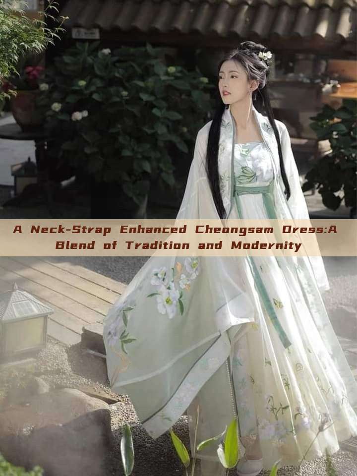A Neck-Strap Enhanced Cheongsam Dress:A Blend of Tradition and Modernity A Neck-Strap Enhanced Cheongsam Dress:A Blend of Tradition and Modernity