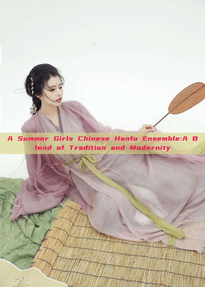 A Summer Girls Chinese Hanfu Ensemble:A Blend of Tradition and Modernity A Summer Girls Chinese Hanfu Ensemble:A Blend of Tradition and Modernity