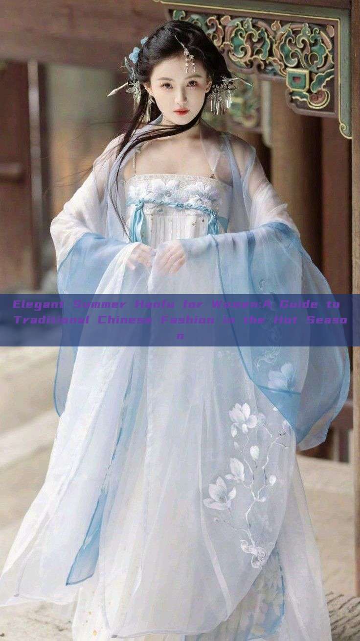 Elegant Summer Hanfu for Women:A Guide to Traditional Chinese Fashion in the Hot Season Elegant Summer Hanfu for Women:A Guide to Traditional Chinese Fashion in the Hot Season