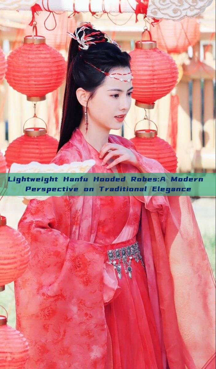 Lightweight Hanfu Hooded Robes:A Modern Perspective on Traditional Elegance Lightweight Hanfu Hooded Robes:A Modern Perspective on Traditional Elegance