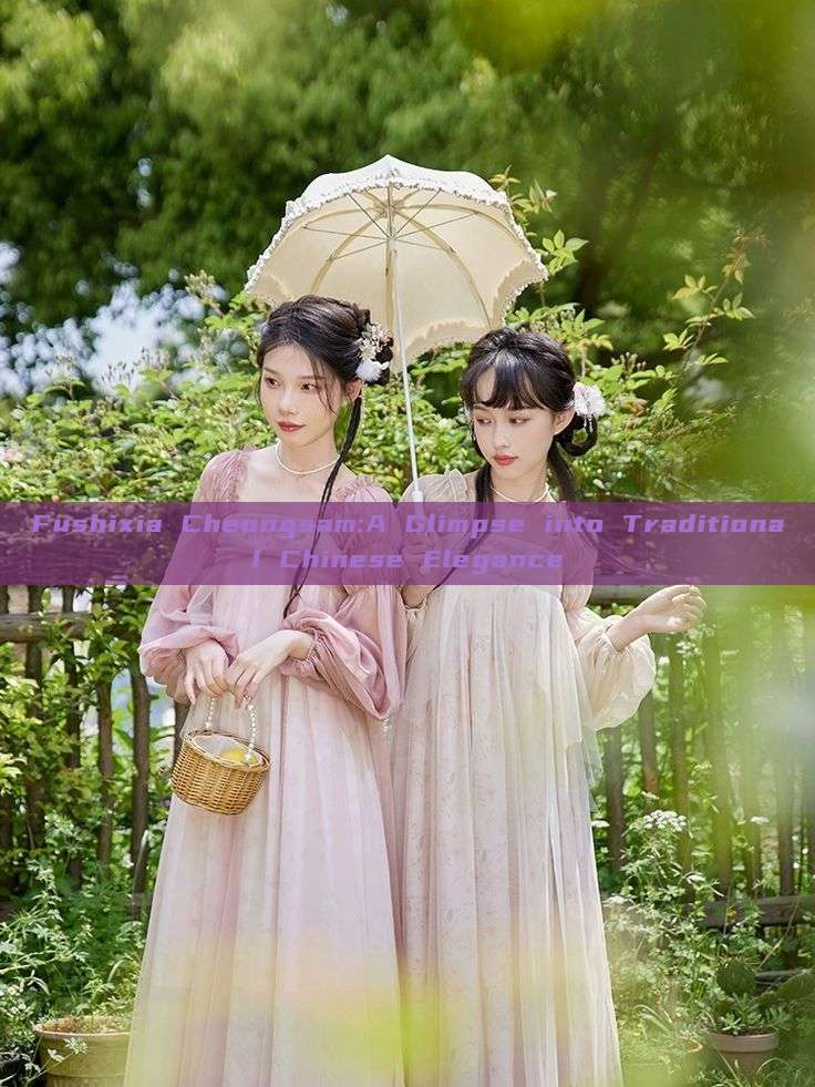 Fushixia Cheongsam:A Glimpse into Traditional Chinese Elegance Fushixia Cheongsam:A Glimpse into Traditional Chinese Elegance
