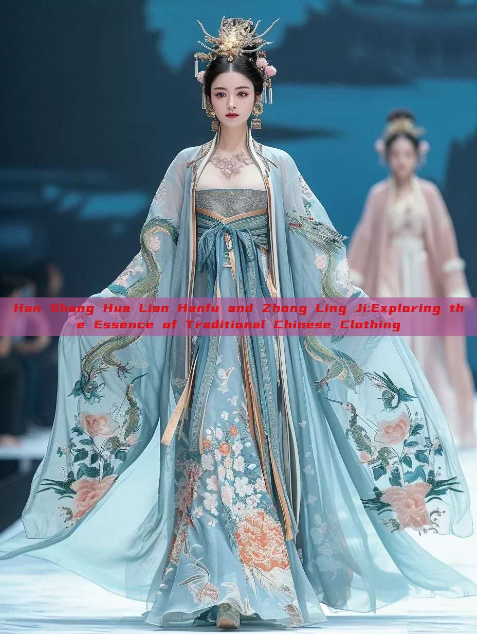 Han Shang Hua Lian Hanfu and Zhong Ling Ji:Exploring the Essence of Traditional Chinese Clothing Han Shang Hua Lian Hanfu and Zhong Ling Ji:Exploring the Essence of Traditional Chinese Clothing