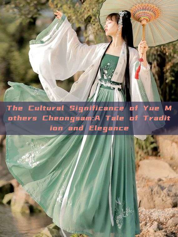 The Cultural Significance of Yue Mothers Cheongsam:A Tale of Tradition and Elegance The Cultural Significance of Yue Mothers Cheongsam:A Tale of Tradition and Elegance