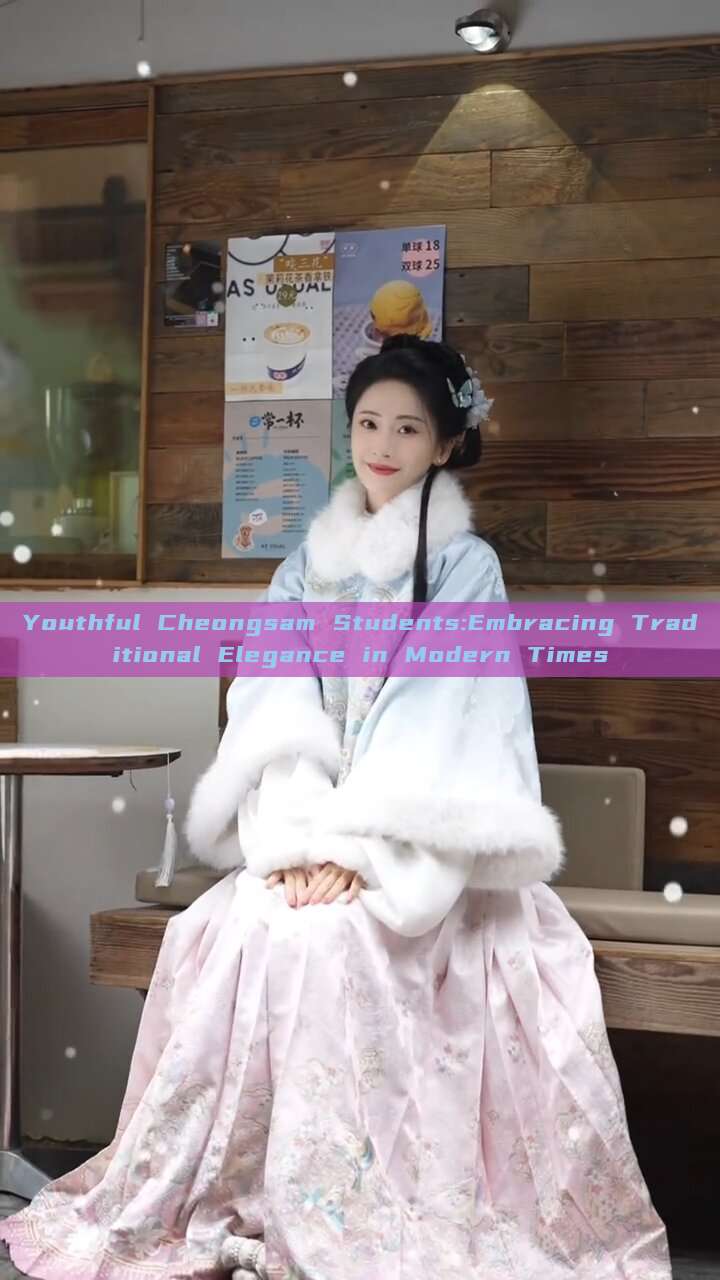 Youthful Cheongsam Students:Embracing Traditional Elegance in Modern Times Youthful Cheongsam Students:Embracing Traditional Elegance in Modern Times