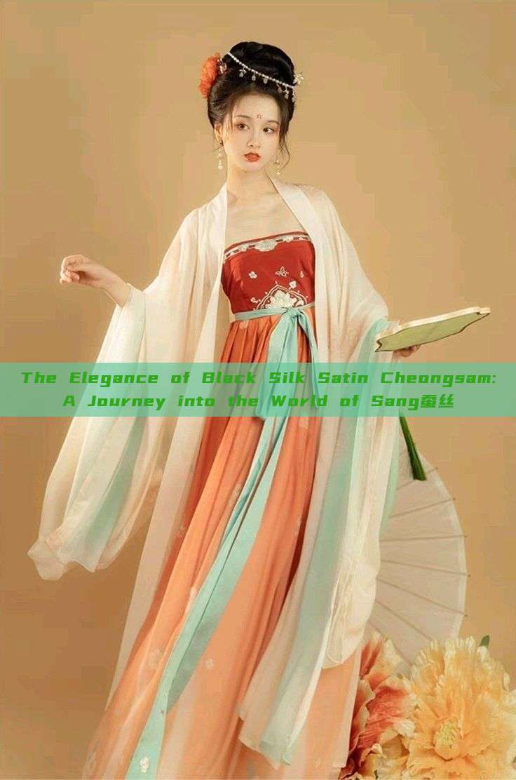 The Elegance of Black Silk Satin Cheongsam:A Journey into the World of Sang蚕丝 The Elegance of Black Silk Satin Cheongsam:A Journey into the World of Sang蚕丝