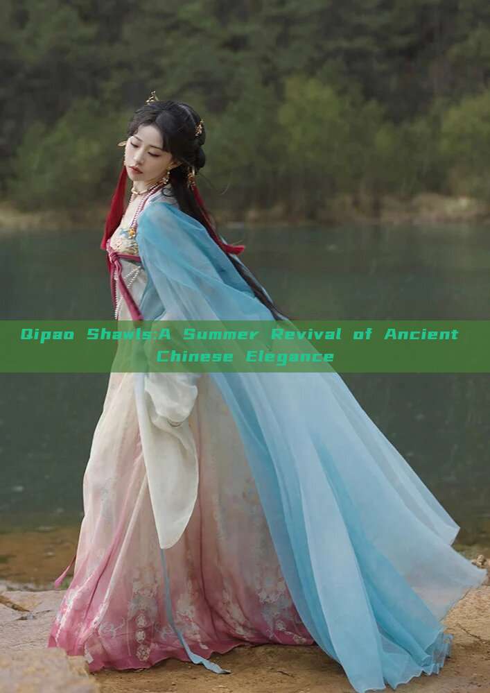 Qipao Shawls:A Summer Revival of Ancient Chinese Elegance Qipao Shawls:A Summer Revival of Ancient Chinese Elegance