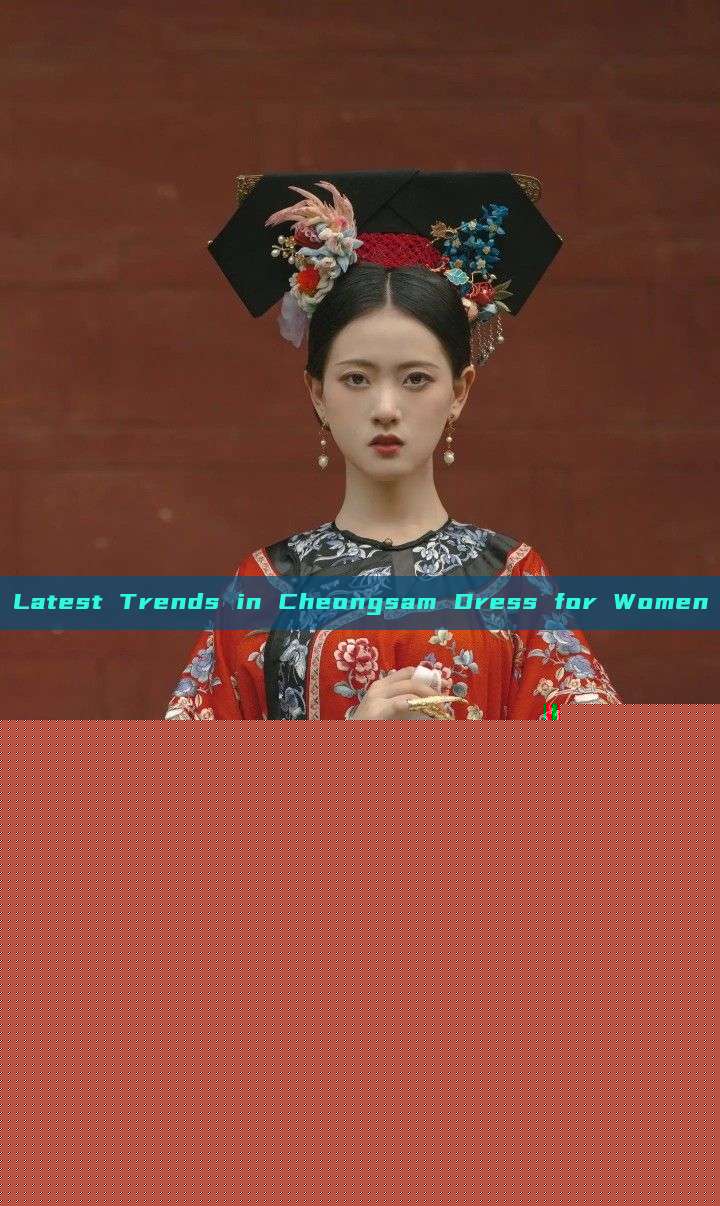 Latest Trends in Cheongsam Dress for Women Latest Trends in Cheongsam Dress for Women