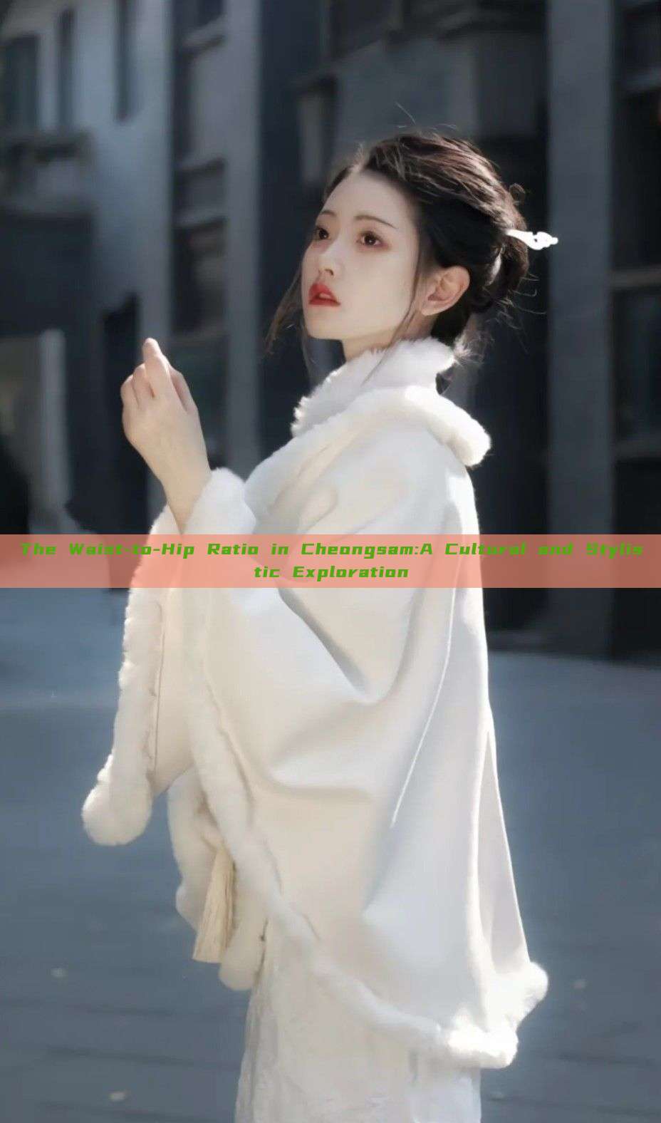 The Waist-to-Hip Ratio in Cheongsam:A Cultural and Stylistic Exploration The Waist-to-Hip Ratio in Cheongsam:A Cultural and Stylistic Exploration