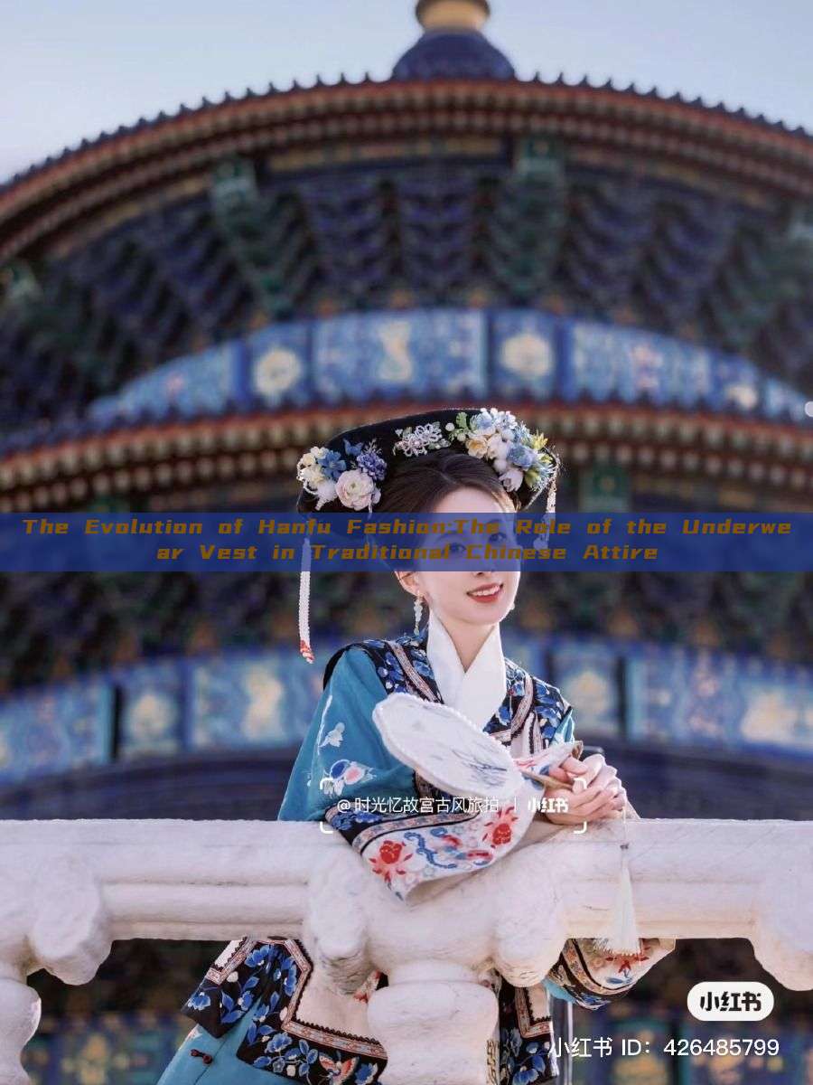 The Evolution of Hanfu Fashion:The Role of the Underwear Vest in Traditional Chinese Attire The Evolution of Hanfu Fashion:The Role of the Underwear Vest in Traditional Chinese Attire