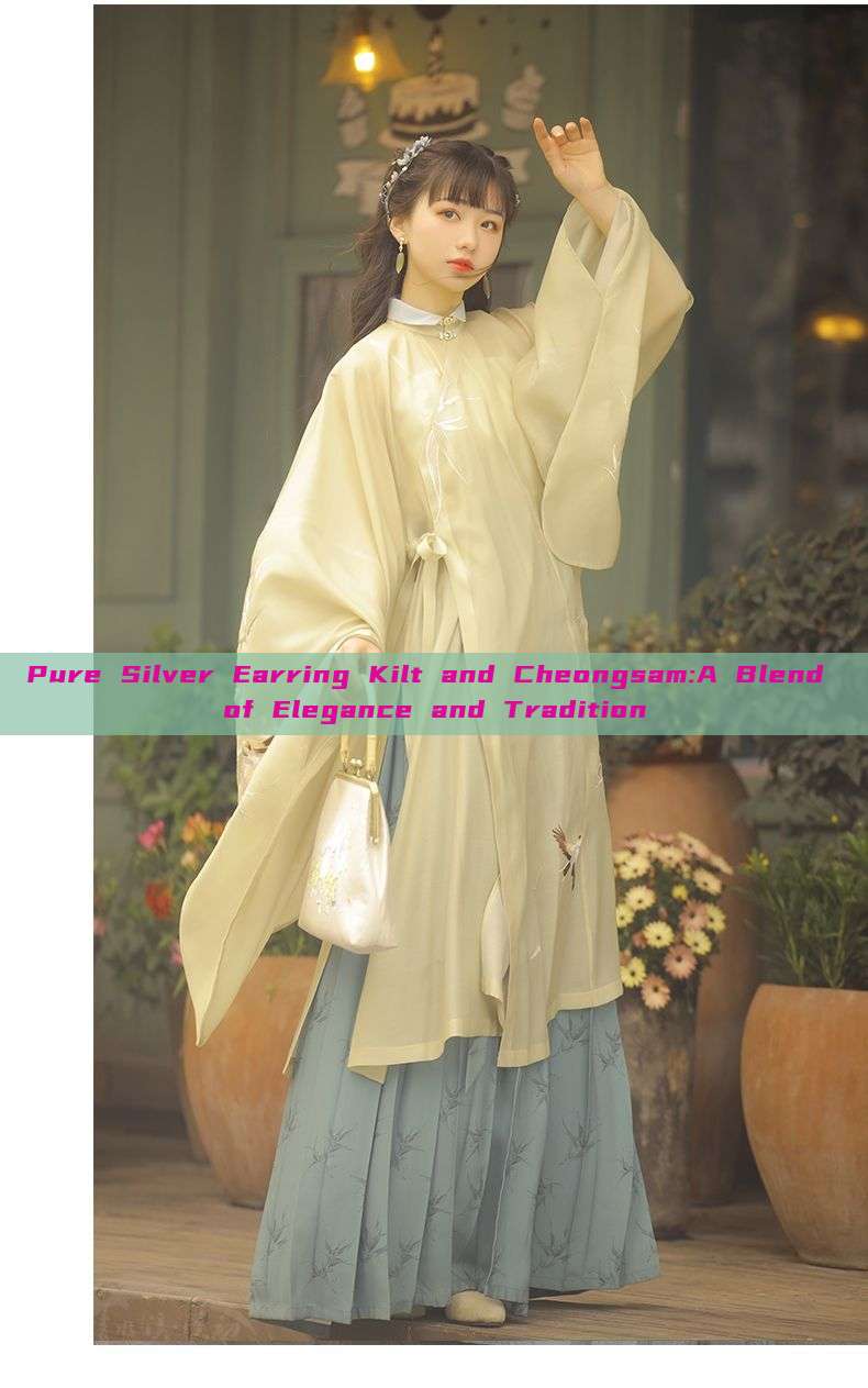 Pure Silver Earring Kilt and Cheongsam:A Blend of Elegance and Tradition Pure Silver Earring Kilt and Cheongsam:A Blend of Elegance and Tradition