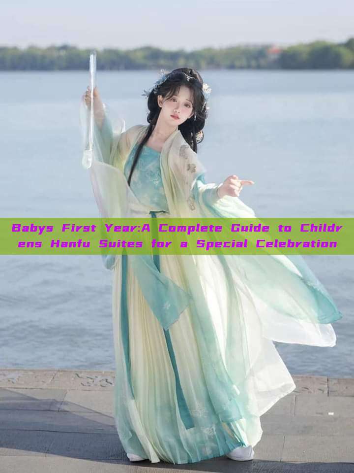 Babys First Year:A Complete Guide to Childrens Hanfu Suites for a Special Celebration