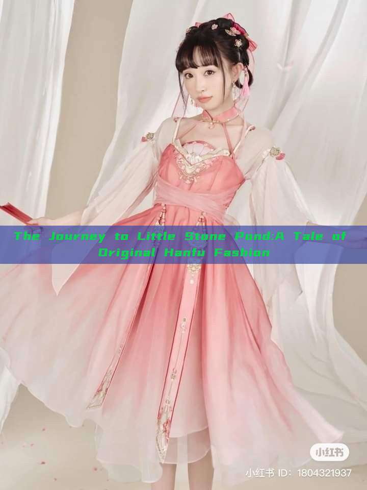The Journey to Little Stone Pond:A Tale of Original Hanfu Fashion