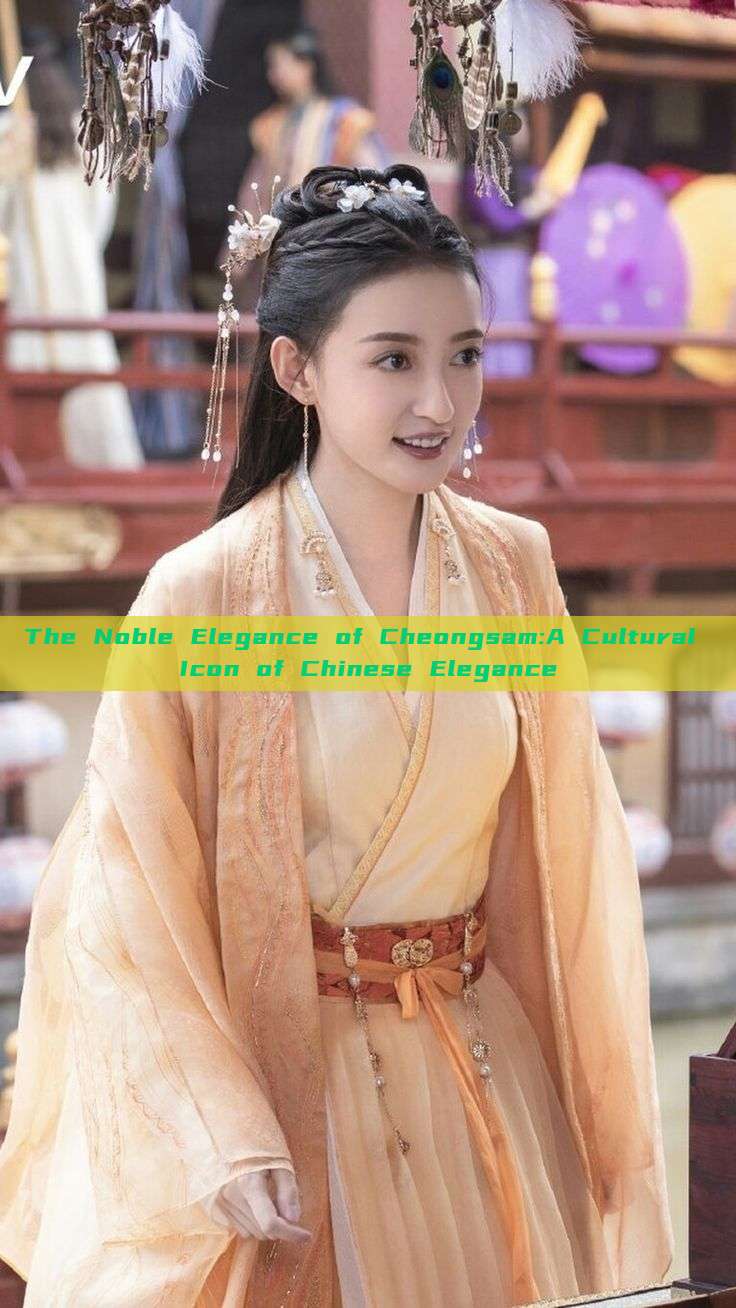 The Noble Elegance of Cheongsam:A Cultural Icon of Chinese Elegance The Noble Elegance of Cheongsam:A Cultural Icon of Chinese Elegance