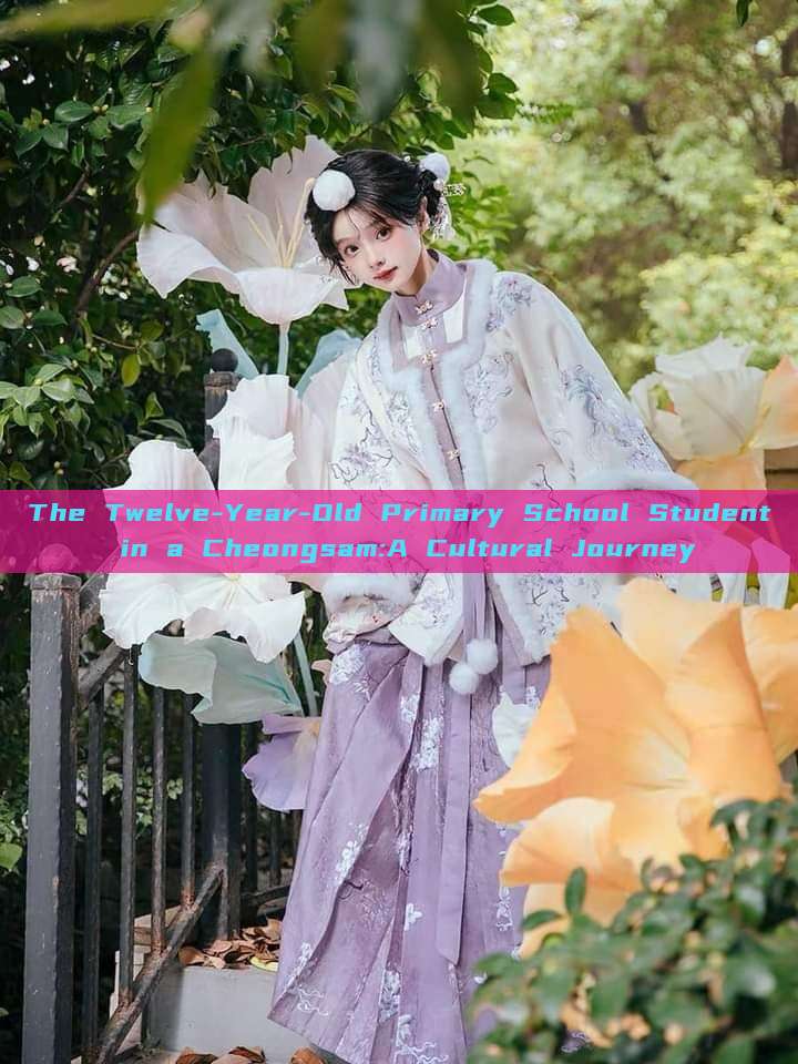 The Twelve-Year-Old Primary School Student in a Cheongsam:A Cultural Journey The Twelve-Year-Old Primary School Student in a Cheongsam:A Cultural Journey