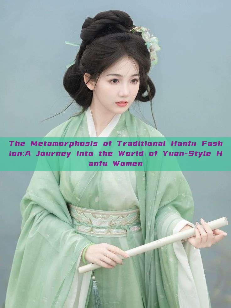 The Metamorphosis of Traditional Hanfu Fashion:A Journey into the World of Yuan-Style Hanfu Women The Metamorphosis of Traditional Hanfu Fashion:A Journey into the World of Yuan-Style Hanfu Women