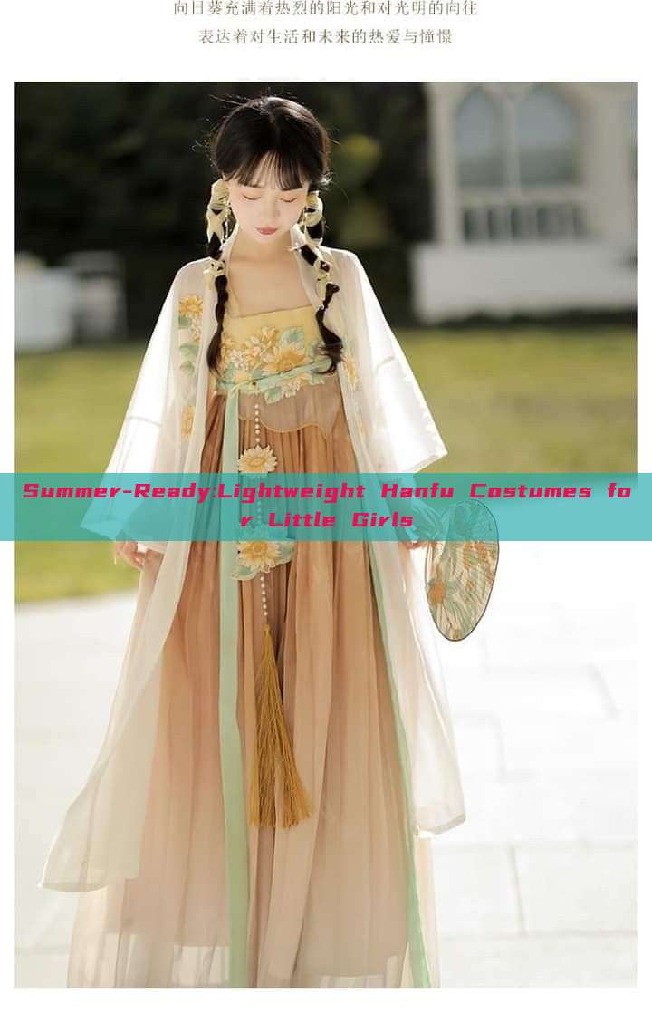 Summer-Ready:Lightweight Hanfu Costumes for Little Girls Summer-Ready:Lightweight Hanfu Costumes for Little Girls