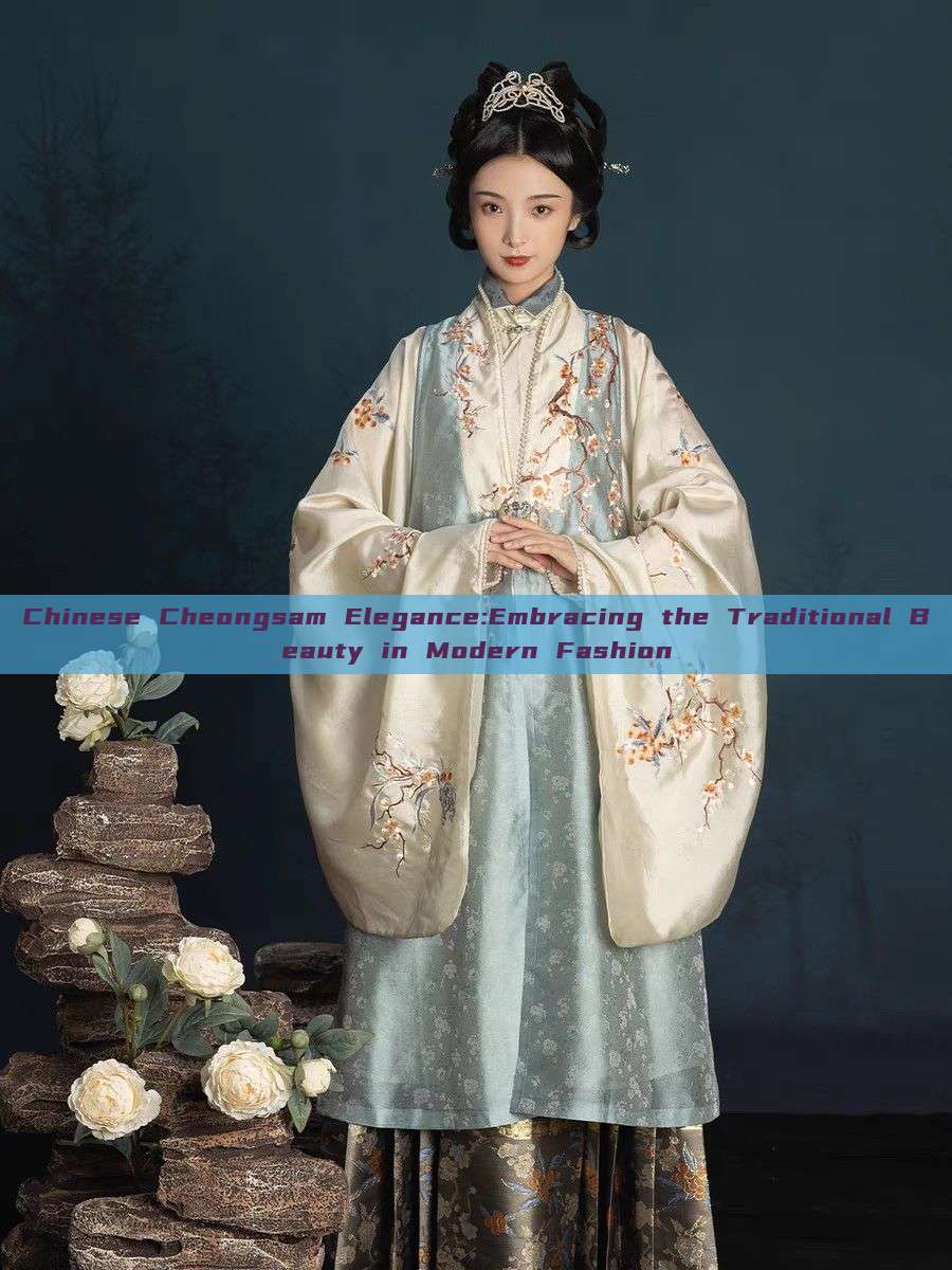 Chinese Cheongsam Elegance:Embracing the Traditional Beauty in Modern Fashion Chinese Cheongsam Elegance:Embracing the Traditional Beauty in Modern Fashion