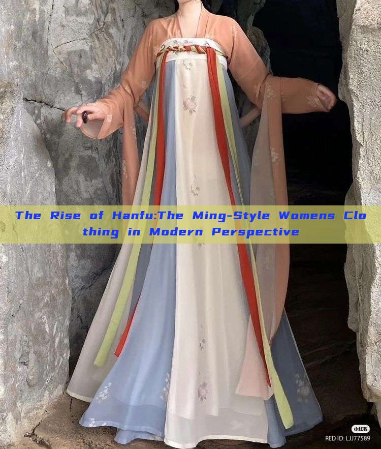 The Rise of Hanfu:The Ming-Style Womens Clothing in Modern Perspective The Rise of Hanfu:The Ming-Style Womens Clothing in Modern Perspective