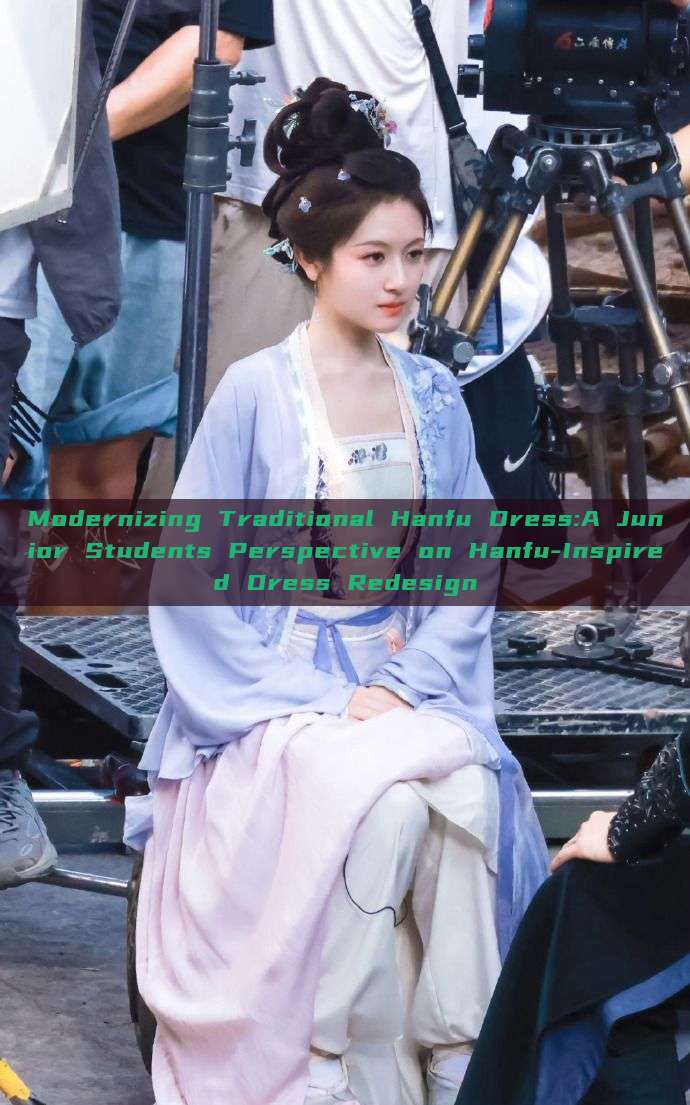 Modernizing Traditional Hanfu Dress:A Junior Students Perspective on Hanfu-Inspired Dress Redesign Modernizing Traditional Hanfu Dress:A Junior Students Perspective on Hanfu-Inspired Dress Redesign