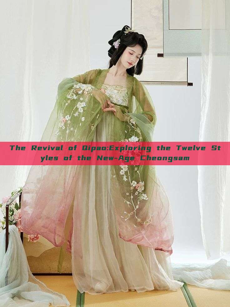 The Revival of Qipao:Exploring the Twelve Styles of the New-Age Cheongsam The Revival of Qipao:Exploring the Twelve Styles of the New-Age Cheongsam