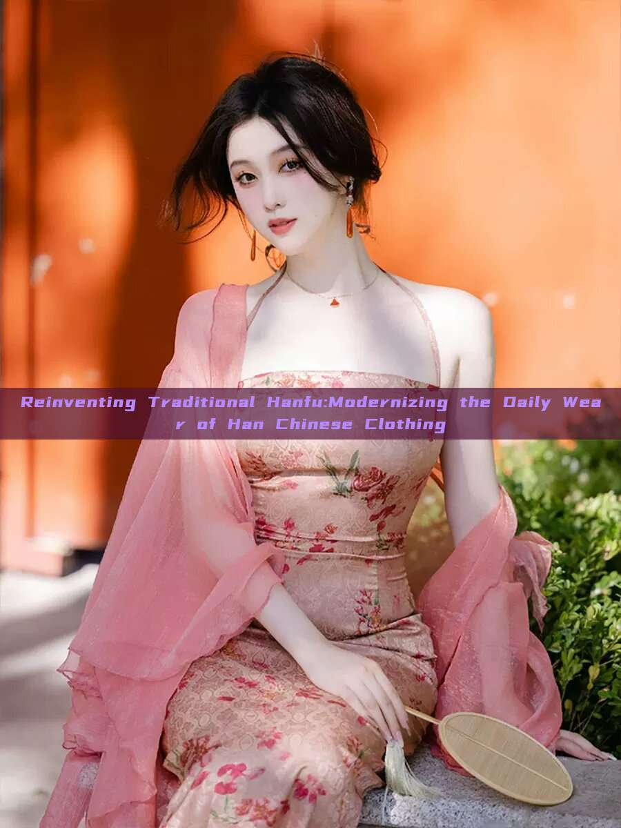 Reinventing Traditional Hanfu:Modernizing the Daily Wear of Han Chinese Clothing