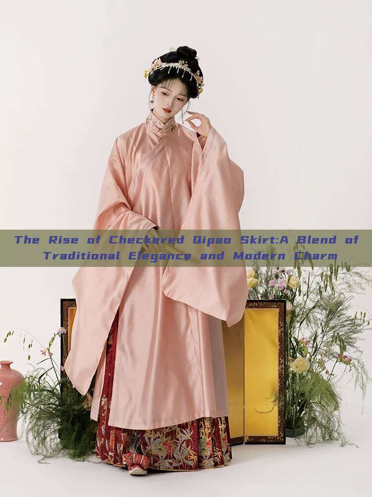 The Rise of Checkered Qipao Skirt:A Blend of Traditional Elegance and Modern Charm The Rise of Checkered Qipao Skirt:A Blend of Traditional Elegance and Modern Charm