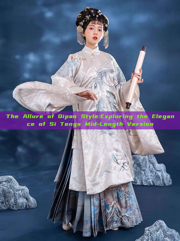 The Allure of Qipao Style:Exploring the Elegance of Si Tengs Mid-Length Version The Allure of Qipao Style:Exploring the Elegance of Si Tengs Mid-Length Version