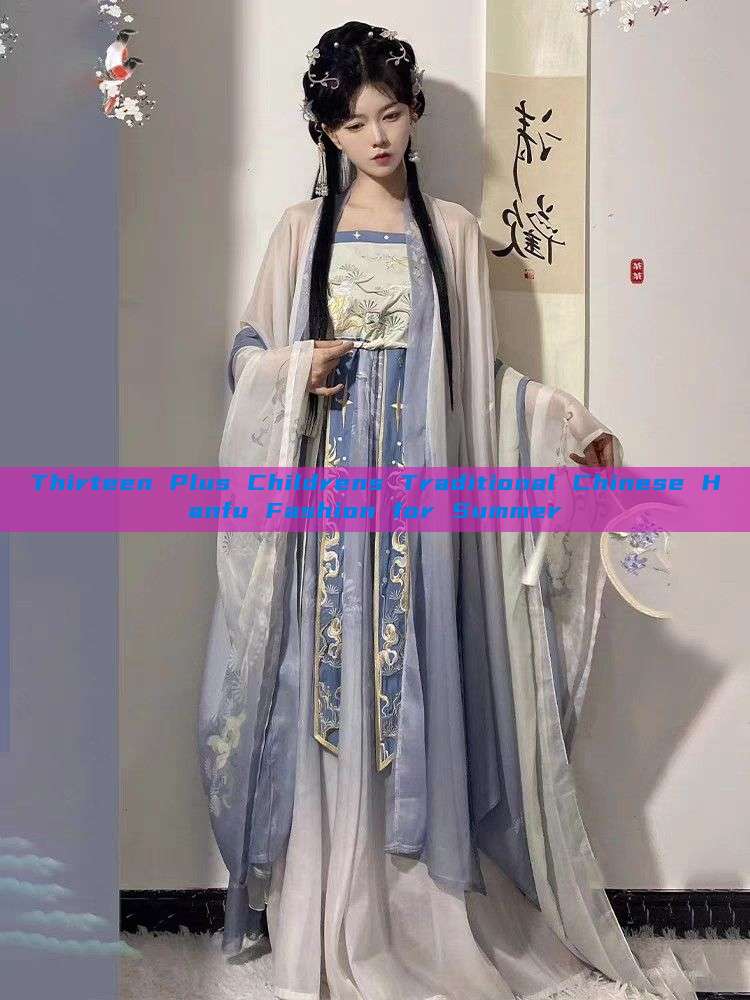 Thirteen Plus Childrens Traditional Chinese Hanfu Fashion for Summer Thirteen Plus Childrens Traditional Chinese Hanfu Fashion for Summer